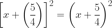 \huge \left[x+\left(\frac{5}{4}\right)\right]^2 =\left(x+\frac{5}{4}\right)^2